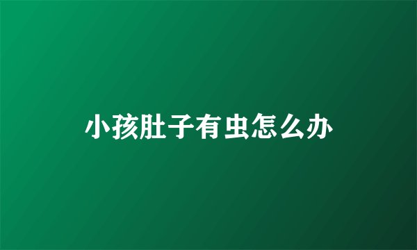 小孩肚子有虫怎么办