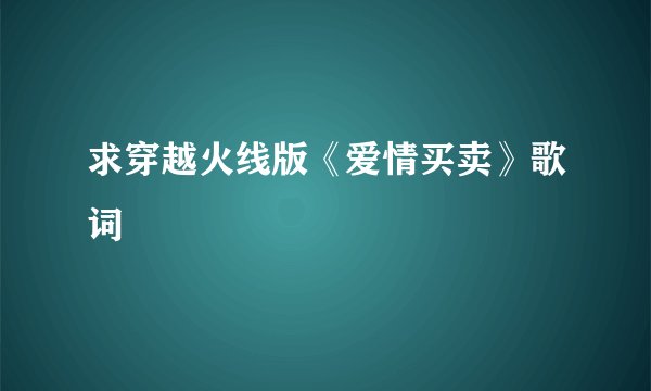 求穿越火线版《爱情买卖》歌词