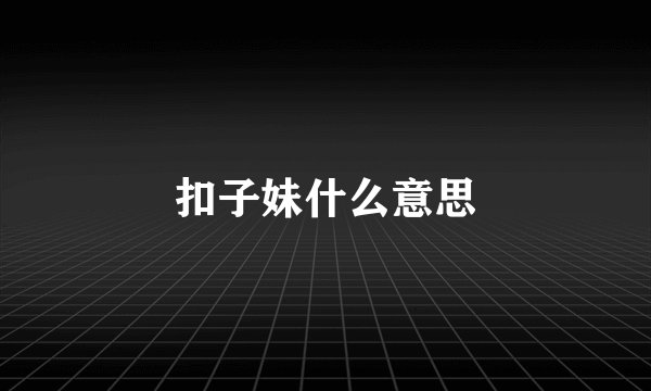扣子妹什么意思