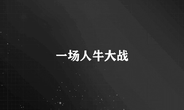 一场人牛大战