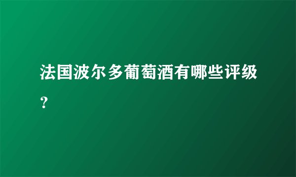 法国波尔多葡萄酒有哪些评级？