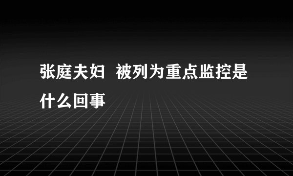 张庭夫妇 被列为重点监控是什么回事