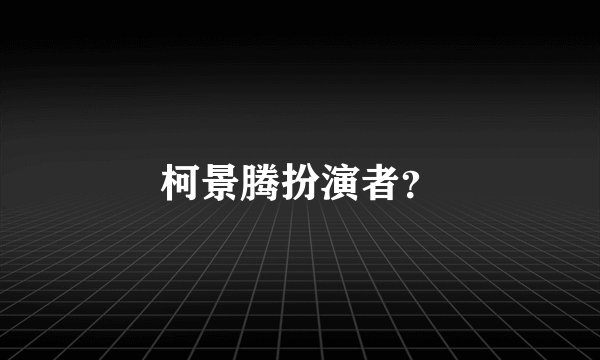 柯景腾扮演者？