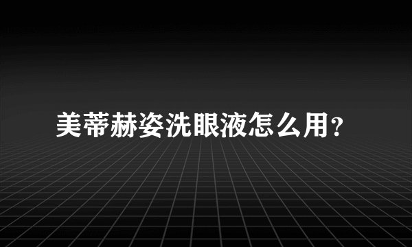 美蒂赫姿洗眼液怎么用？