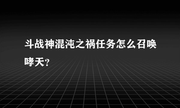 斗战神混沌之祸任务怎么召唤哮天？