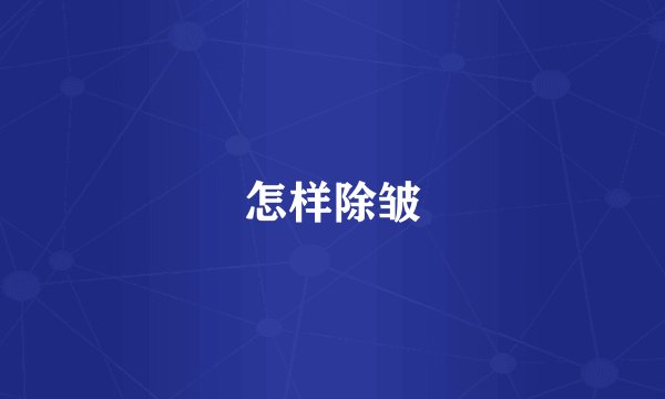 怎样除皱