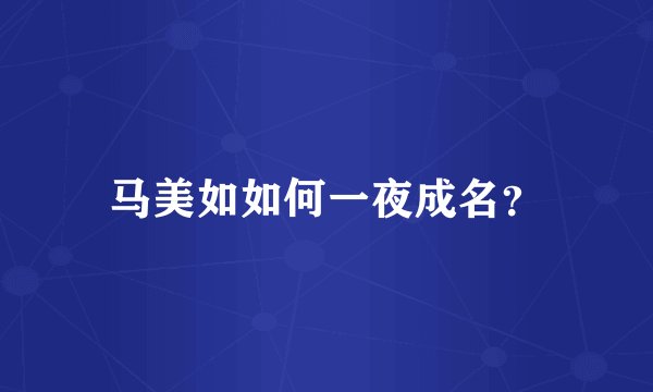 马美如如何一夜成名？