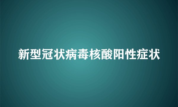 新型冠状病毒核酸阳性症状