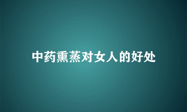 中药熏蒸对女人的好处