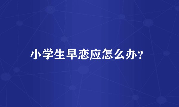 小学生早恋应怎么办？