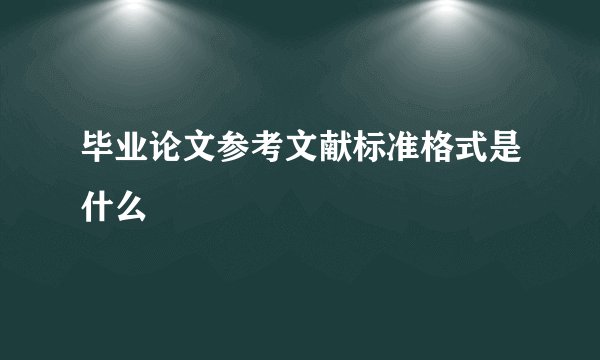 毕业论文参考文献标准格式是什么