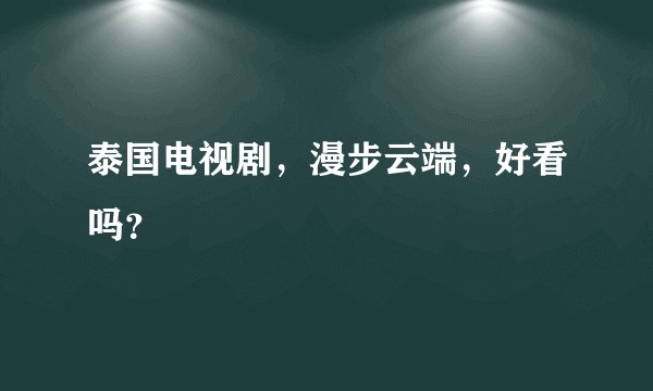 泰国电视剧，漫步云端，好看吗？