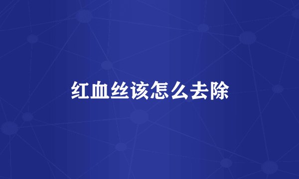 红血丝该怎么去除