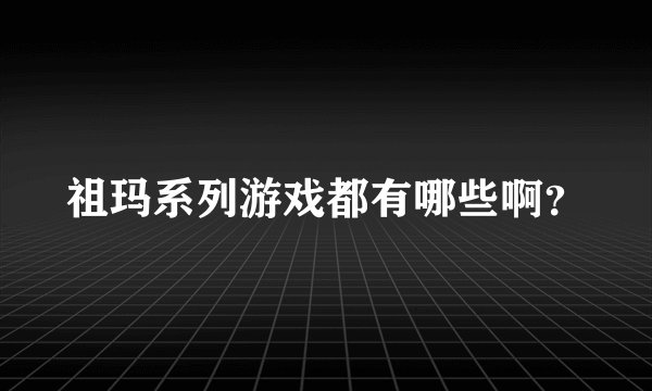 祖玛系列游戏都有哪些啊？
