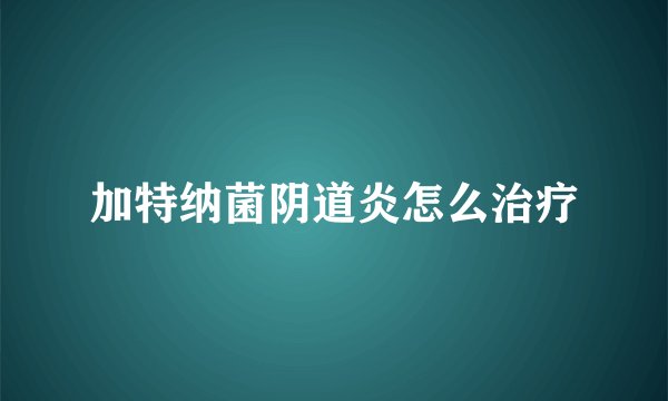 加特纳菌阴道炎怎么治疗