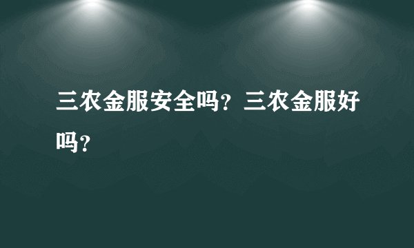 三农金服安全吗？三农金服好吗？