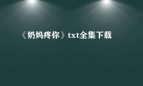 《奶妈疼你》txt全集下载