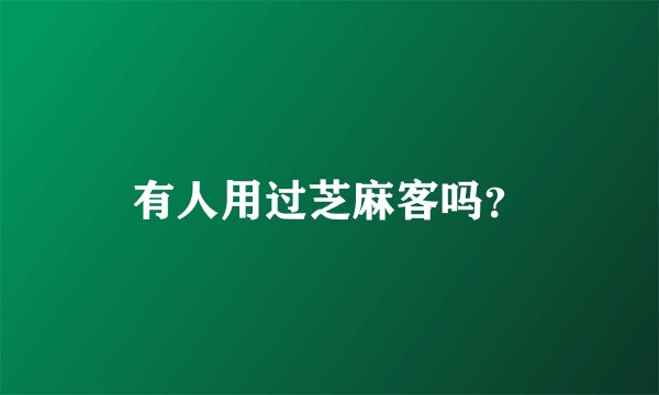 有人用过芝麻客吗？