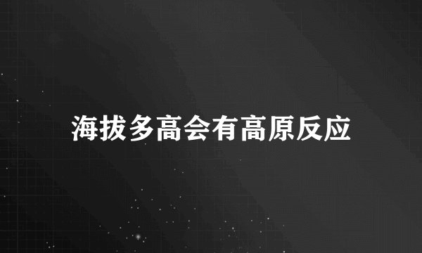 海拔多高会有高原反应