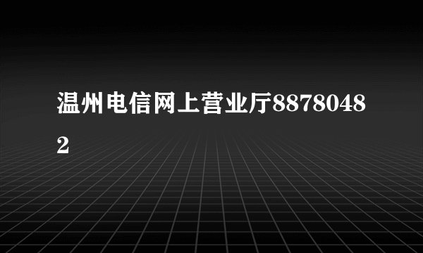 温州电信网上营业厅88780482