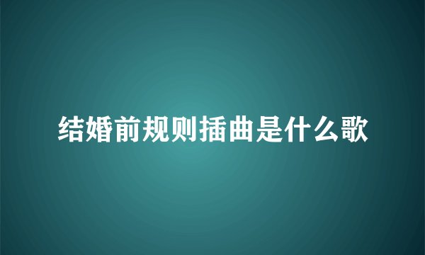 结婚前规则插曲是什么歌