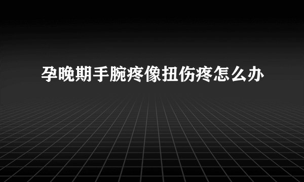 孕晚期手腕疼像扭伤疼怎么办