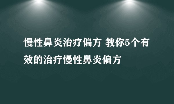 慢性鼻炎治疗偏方 教你5个有效的治疗慢性鼻炎偏方