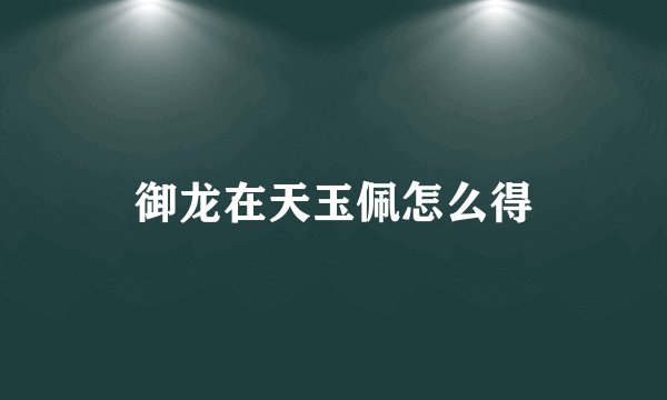 御龙在天玉佩怎么得