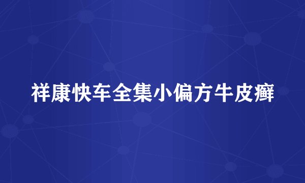祥康快车全集小偏方牛皮癣