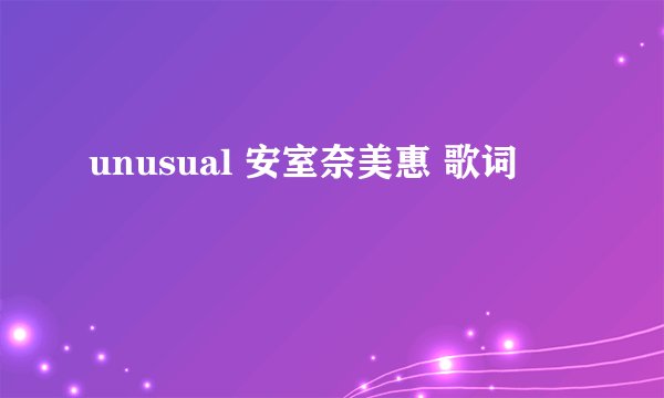 unusual 安室奈美惠 歌词