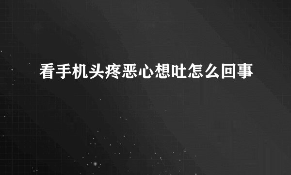 看手机头疼恶心想吐怎么回事