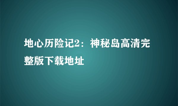 地心历险记2：神秘岛高清完整版下载地址