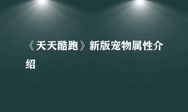 《天天酷跑》新版宠物属性介绍