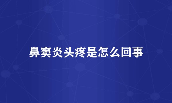 鼻窦炎头疼是怎么回事