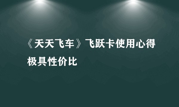 《天天飞车》飞跃卡使用心得 极具性价比