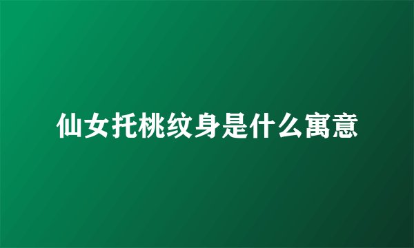 仙女托桃纹身是什么寓意