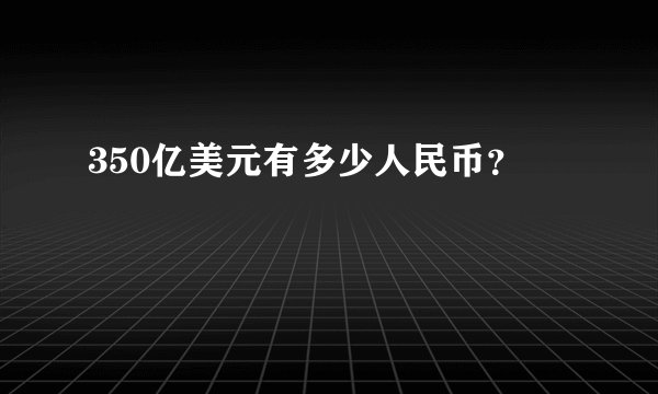 350亿美元有多少人民币？