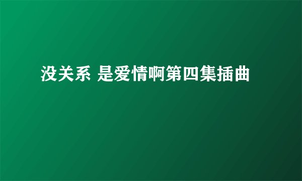 没关系 是爱情啊第四集插曲
