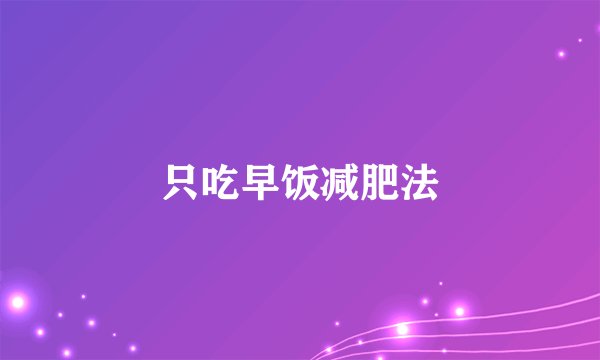 只吃早饭减肥法