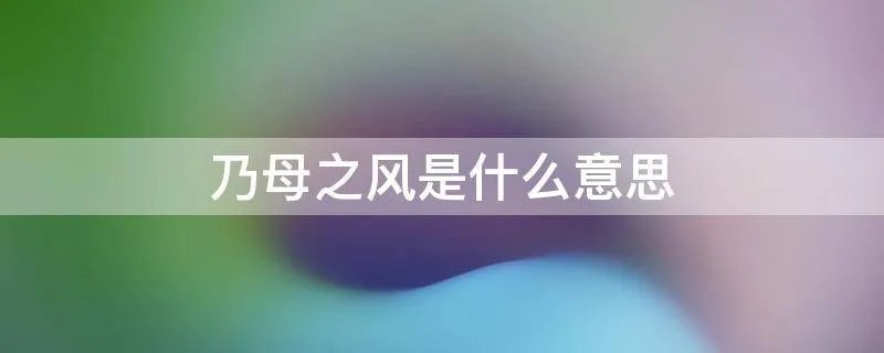 乃母之风是什么意思