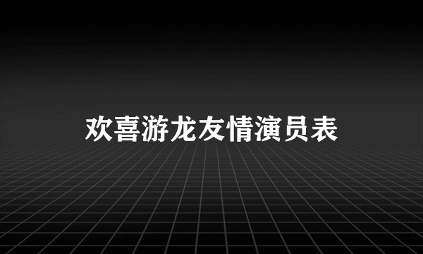 欢喜游龙友情演员表