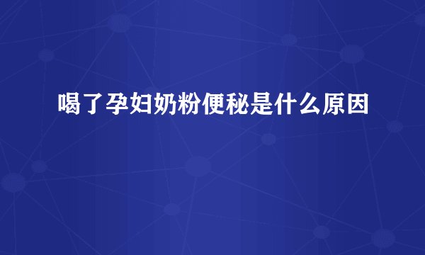 喝了孕妇奶粉便秘是什么原因