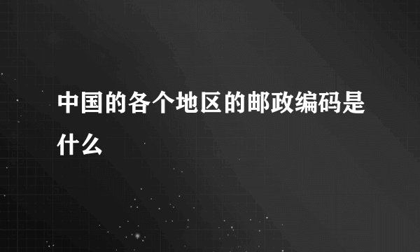 中国的各个地区的邮政编码是什么