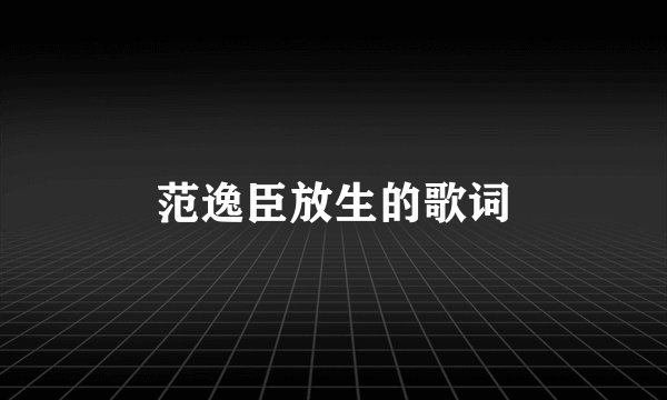 范逸臣放生的歌词