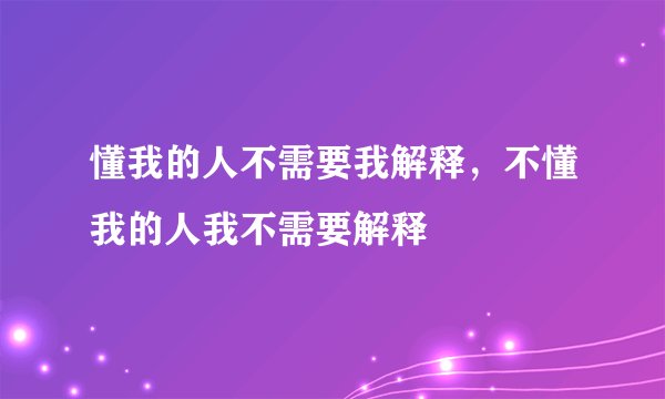 懂我的人不需要我解释,不懂我的人我不需要解释