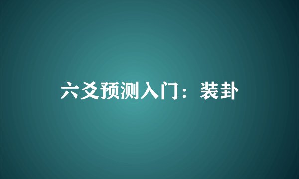 六爻预测入门：装卦