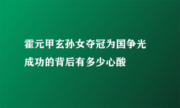 霍元甲玄孙女夺冠为国争光  成功的背后有多少心酸