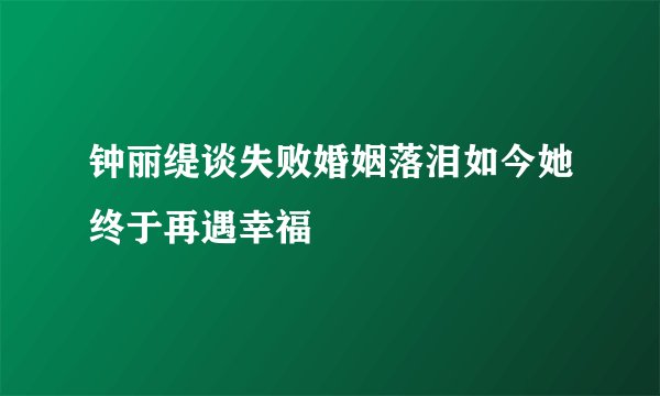 钟丽缇谈失败婚姻落泪如今她终于再遇幸福