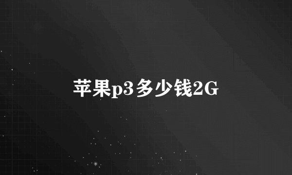 苹果p3多少钱2G