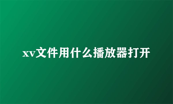 xv文件用什么播放器打开